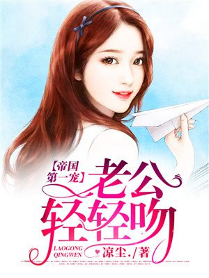 帝国第一宠:老公,轻轻吻